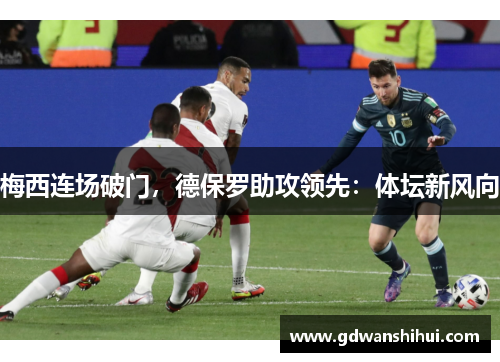 梅西连场破门，德保罗助攻领先：体坛新风向